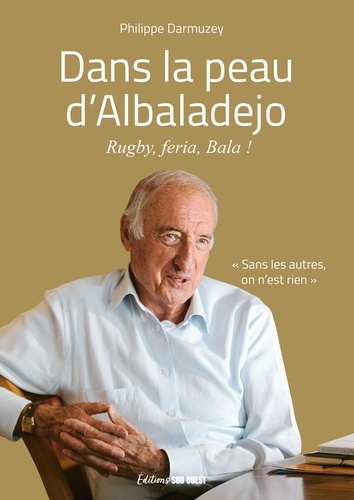 Philippe Darmuzey - Dans la peau d'Albaladejo - Rugby, feria, Bala !.