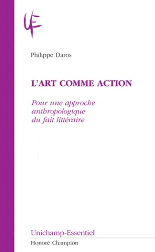 Philippe Daros - L'art comme action - Pour une approche anthropologique du fait littéraire.