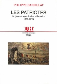 Philippe Darriulat - Les Patriotes. La Gauche Republicaine Et La Nation 1830-1870.