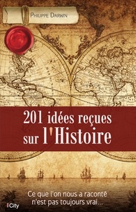 Philippe Darwin - 201 idées reçues sur l'Histoire.