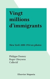 Philippe Dasnoy et  Collectif - Vingt millions d'immigrants - New York 1880-1914 en photos.