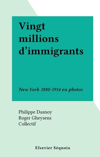 Vingt millions d'immigrants. New York 1880-1914 en photos