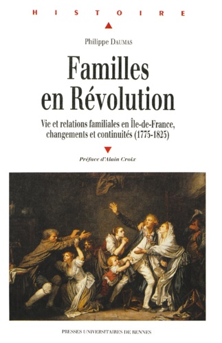Philippe Daumas - Familles en Révolution - Vies et relations familiales en Ile-de-France, changements et continuités, (1775-1825).