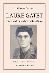 Philippe de Bercegol - Laure Gatet, une Bordelaise dans la Résistance.