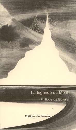 Philippe de Boissy - La légende du Mont - Suivi de Aux Origines du Mont-Saint-Michel.