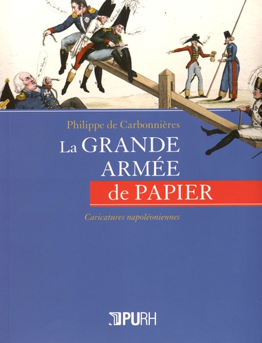 Philippe de Carbonnières - La grande armée de papier - Caricatures napoléoniennes.