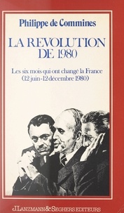 Philippe de Commines - La Révolution de 1980 - Les six mois qui ont changé la France (12 juin-12 décembre 1980).