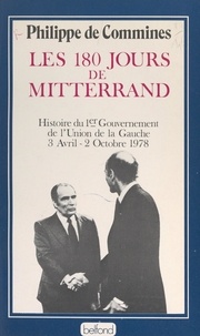 Philippe de Commines et François Mitterrand - Les 180 jours de Mitterrand - Histoire du 1er gouvernement de l'Union de la Gauche, 3 avril-2 octobre 1978.