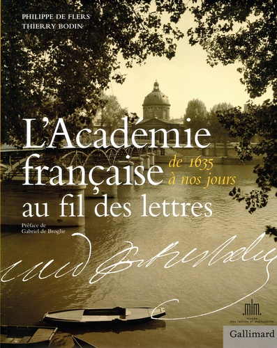 Philippe de Flers et Thierry Bodin - L'Académie française au fil des lettres - De 1635 à nos jours.