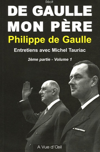 Philippe de Gaulle et Michel Tauriac - De Gaulle mon père 2e partie - Tome 1, Entretiens avec Michel Tauriac.