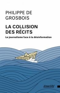 Philippe de Grosbois - La collision des récits - Le journalisme face à la désinformation.