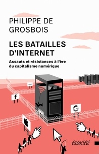 Philippe de Grosbois - Les batailles d'internet - Assauts et résistances à l'ère du capitalisme numérique.