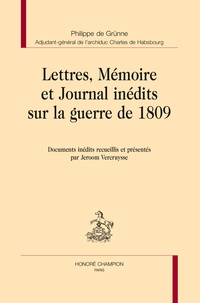 Philippe de Grünne - Lettres, mémoires et journal inédits sur la guerre de 1809 - Documents inédits recueillis et présentés par Jeroom Vercruysse.