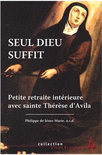  Philippe de Jésus-Marie - Seul Dieu suffit - Petite retraite intérieure avec Thérèse d'Avila.