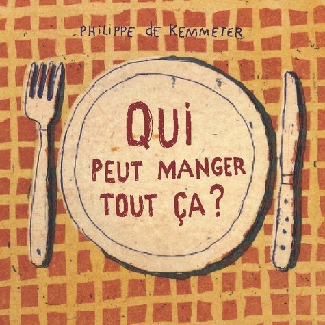 Philippe De Kemmeter - Qui peut manger tout ça ?.