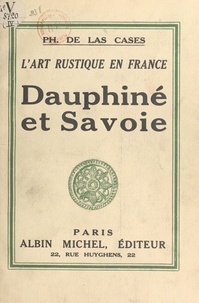Philippe de Las Cases - L'art rustique en France (4). Dauphiné et Savoie.