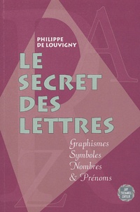 Philippe de Louvigny - Le secret des lettres - Graphismes, symboles, nombres et prénoms.
