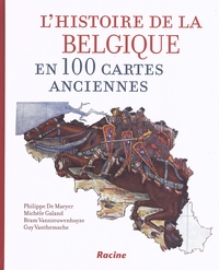 Philippe De Maeyer et Michèle Galand - L'histoire de la Belgique en 100 cartes anciennes.
