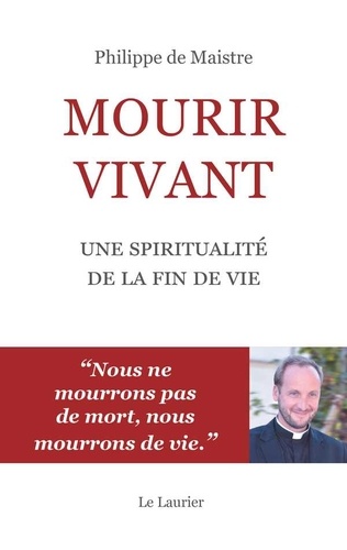 Philippe de Maistre - Mourir vivant - Une spiritualité de la fin de vie.