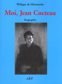 Philippe de Miomandre - Moi, Jean Cocteau - Biographie.