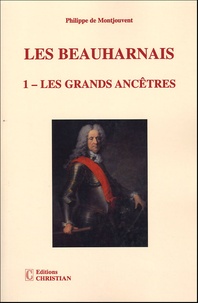 Philippe de Montjouvent - Les Beauharnais - Tome 1, Les grands ancêtres (1390-1846).