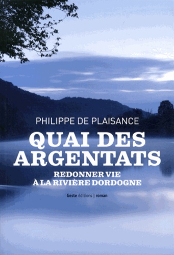 Philippe de Plaisance - Quai des Argentats - Histoire d'une fillette presque rousse... Redonner vie à la rivière Dordogne.