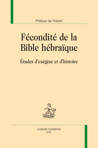 Philippe de Robert - Fécondité de la Bible hébraïque - Etudes d'exégèse et d'histoire.