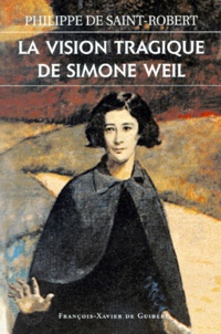 Philippe de Saint-Robert - La vision tragique de Simone Weil.