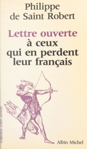 Philippe de Saint Robert - Lettre ouverte à ceux qui en perdent leur français.