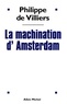 Philippe de Villiers - La Machination d'Amsterdam.