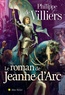 Philippe de Villiers - Le roman de Jeanne d'Arc.