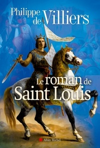 Philippe de Villiers - Le Roman de Saint-Louis.