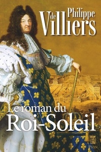 Philippe de Villiers - Le roman du Roi Soleil.