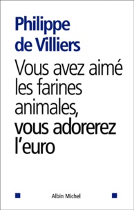 Philippe de Villiers - Vous Avez Aime Les Farines Animales, Vous Adorerez L'Euro.
