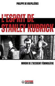 Philippe de Vulpillières - L'esprit de Stanley Kubrick - Miroir de l'occident féminôlatre.