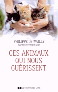 Philippe de Wailly - Ces animaux qui nous guérissent.
