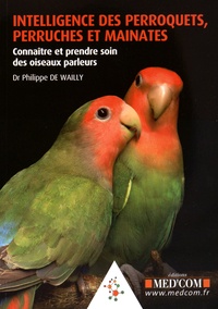 Philippe de Wailly - Intelligence des perroquets, perruches et mainates - Connaître et prendre soin des oiseaux parleurs.