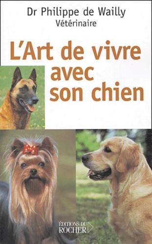 Philippe de Wailly - L'art de vivre avec son chien.