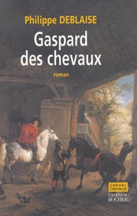 Philippe Deblaise - Gaspard, des chevaux - La vie d'un homme de cheval au temps de Louis XIV.