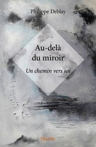 Philippe Deblay - Au delà du miroir - Un chemin vers soi.
