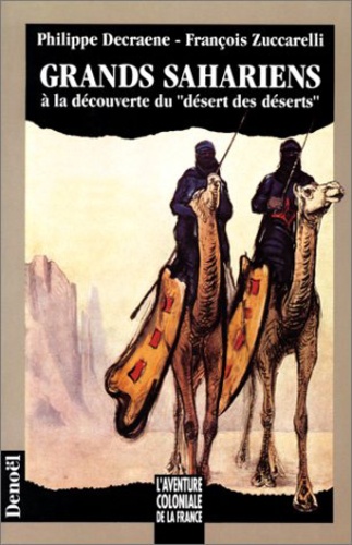 Philippe Decraene et François Zuccarelli - Grands Sahariens - A la découverte du désert des déserts.