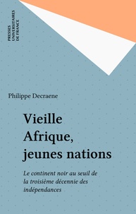 Philippe Decraene - Vieille Afrique, jeunes nations - Le continent noir au seuil de la troisième décennie des indépendances.
