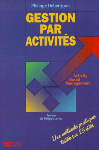 Philippe Deherripon - Gestion Par Activites. Activity Based Management, Une Methode Pratique Testee Sur 25 Sites.