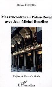 Philippe Dehesdin - Mes rencontres au Palais-Royal avec Jean-Michel Rouzière.
