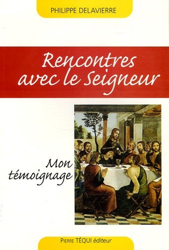 Philippe Delavierre - Rencontres avec le Seigneur - Mon témoignage.