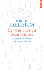 Philippe Delerm - Et vous avez eu beau temps ? - La perfidie ordinaire des petites phrases.
