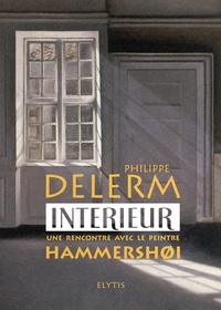 Philippe Delerm - Intérieur - Une rencontre avec le peintre Hammershoi.