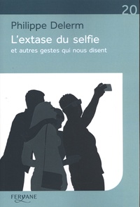 Philippe Delerm - L'extase du selfie et autres gestes qui nous disent.