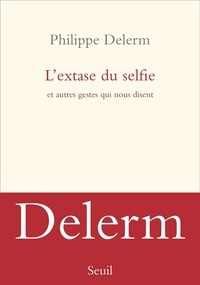 Philippe Delerm - L'extase du selfie et autres gestes qui nous disent.
