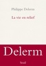 Philippe Delerm - La vie en relief.